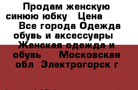 Продам,женскую синюю юбку › Цена ­ 2 000 - Все города Одежда, обувь и аксессуары » Женская одежда и обувь   . Московская обл.,Электрогорск г.